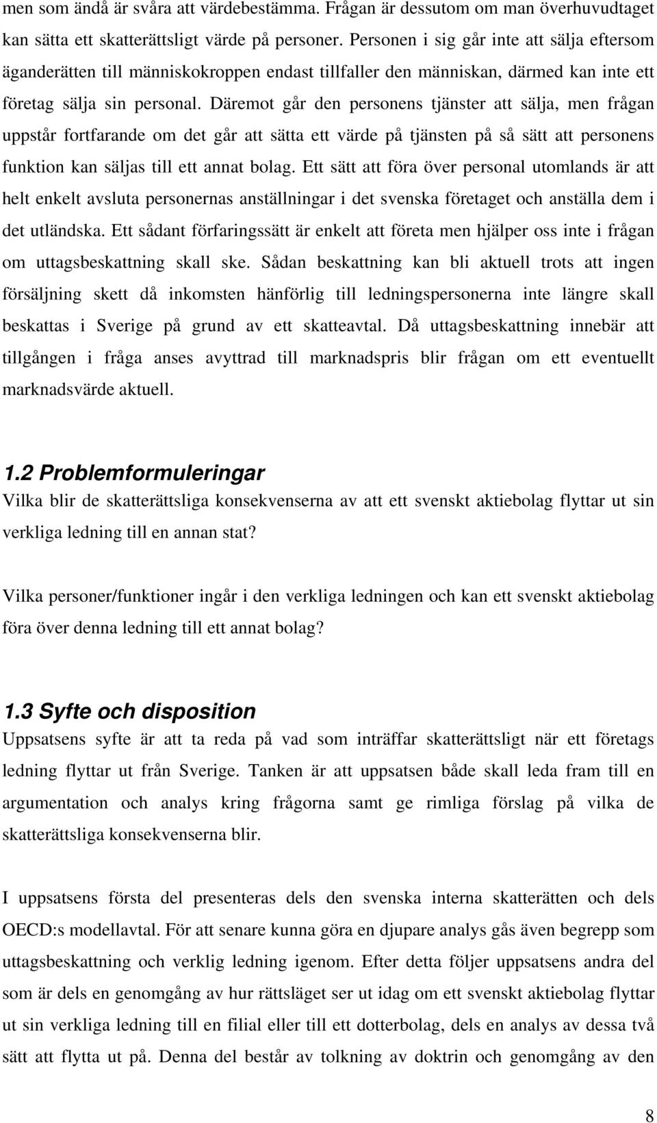 Däremot går den personens tjänster att sälja, men frågan uppstår fortfarande om det går att sätta ett värde på tjänsten på så sätt att personens funktion kan säljas till ett annat bolag.