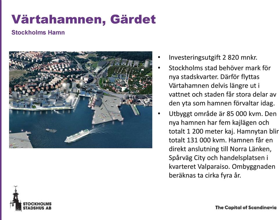 Utbyggt område är 85 000 kvm. Den nya hamnen har fem kajlägen och totalt 1 200 meter kaj. Hamnytan blir totalt 131 000 kvm.