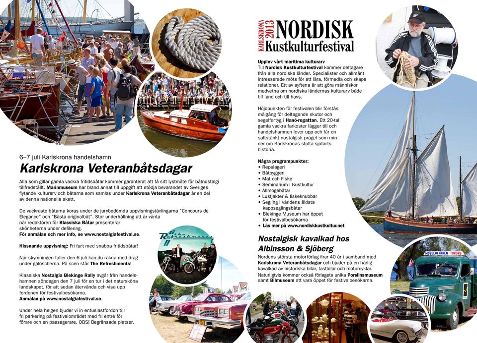 6 7 juli Karlskrona handelshamn Karlskrona Veteranbåtsdagar Alla som gillar gamla vackra fritidsbåtar kommer garanterat att få sitt lystmäte för båtnostalgi tillfredställt.
