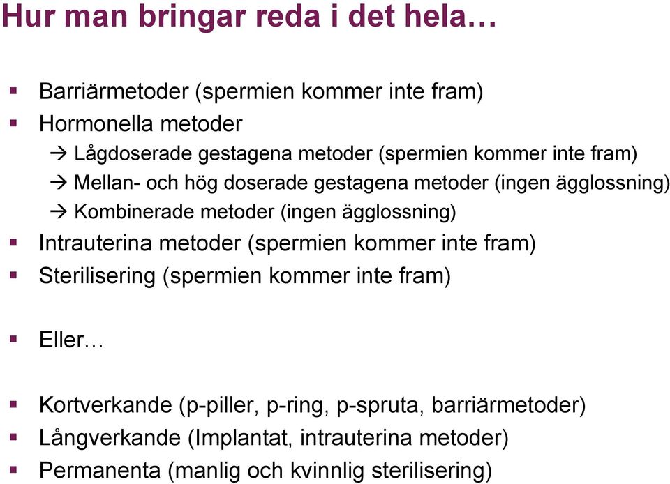 ägglossning) Intrauterina metoder (spermien kommer inte fram) Sterilisering (spermien kommer inte fram) Eller Kortverkande