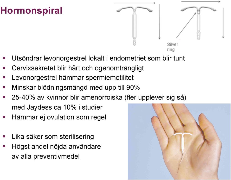 25-40% av kvinnor blir amenorroiska (fler upplever sig så) med Jaydess ca 10% i studier Hämmar ej