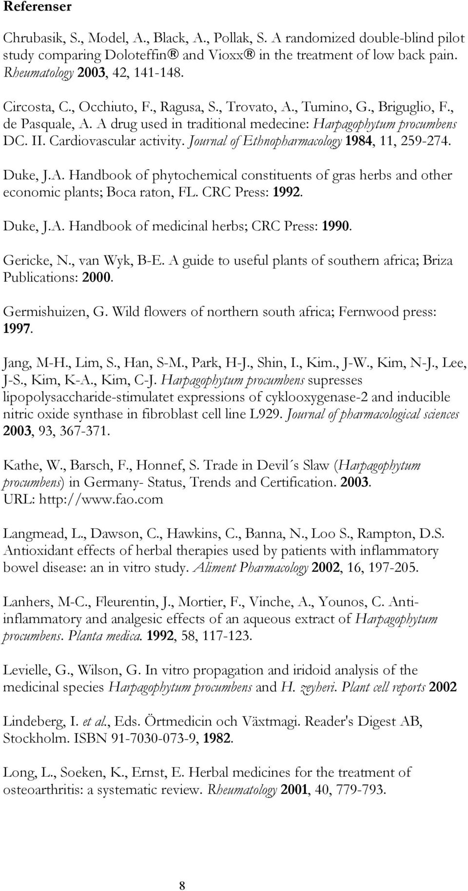 Journal of Ethnopharmacology 1984, 11, 259-274. Duke, J.A. Handbook of phytochemical constituents of gras herbs and other economic plants; Boca raton, FL. CRC Press: 1992. Duke, J.A. Handbook of medicinal herbs; CRC Press: 1990.