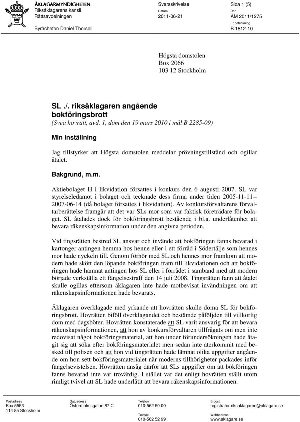 SL var styrelseledamot i bolaget och tecknade dess firma under tiden 2005-11-11-- 2007-06-14 (då bolaget försattes i likvidation).