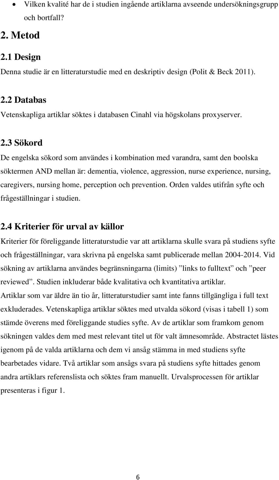 perception och prevention. Orden valdes utifrån syfte och frågeställningar i studien. 2.