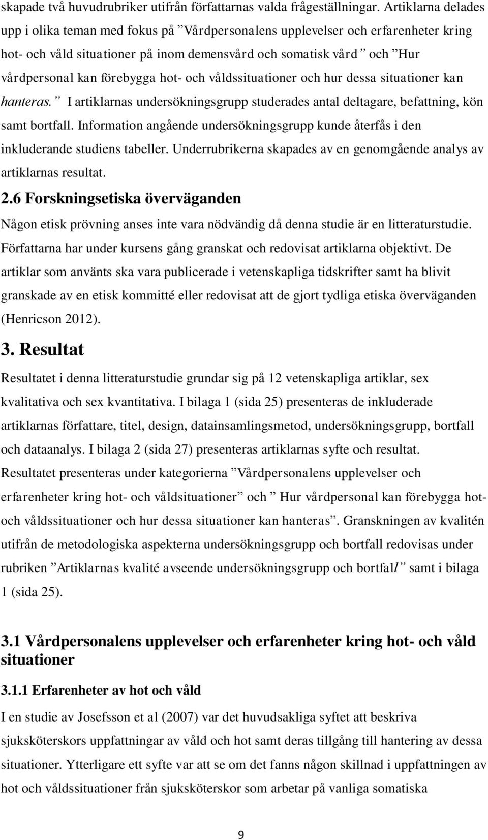 hot- och våldssituationer och hur dessa situationer kan hanteras. I artiklarnas undersökningsgrupp studerades antal deltagare, befattning, kön samt bortfall.