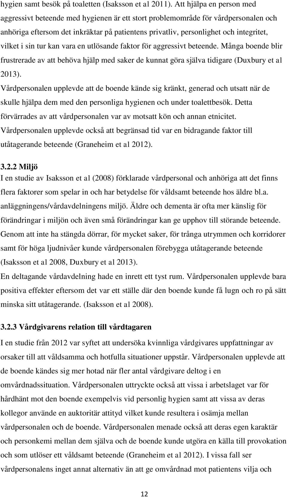 vilket i sin tur kan vara en utlösande faktor för aggressivt beteende. Många boende blir frustrerade av att behöva hjälp med saker de kunnat göra själva tidigare (Duxbury et al 2013).