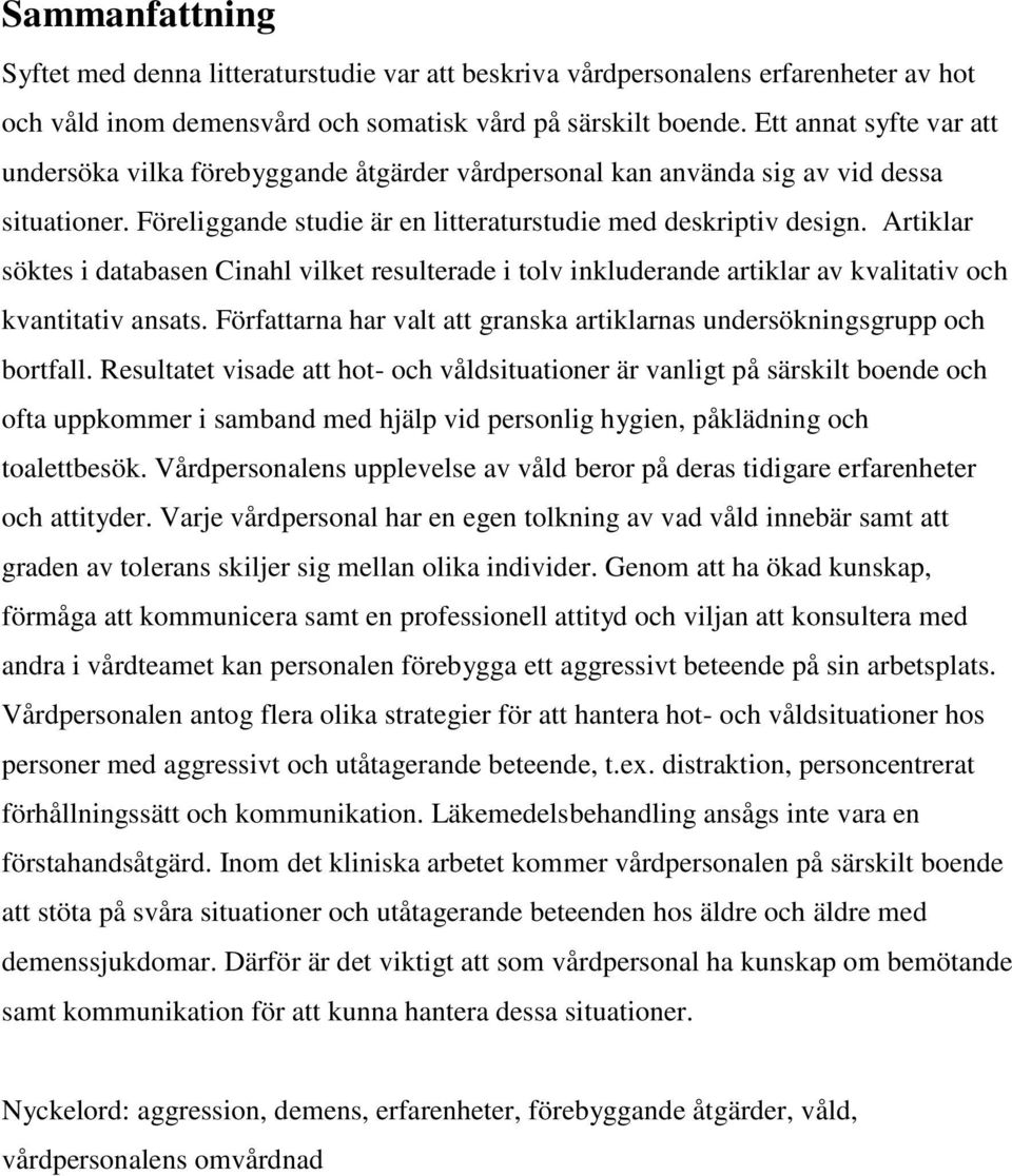 Artiklar söktes i databasen Cinahl vilket resulterade i tolv inkluderande artiklar av kvalitativ och kvantitativ ansats. Författarna har valt att granska artiklarnas undersökningsgrupp och bortfall.