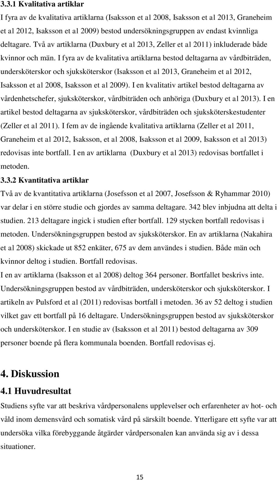 I fyra av de kvalitativa artiklarna bestod deltagarna av vårdbiträden, undersköterskor och sjuksköterskor (Isaksson et al 2013, Graneheim et al 2012, Isaksson et al 2008, Isaksson et al 2009).