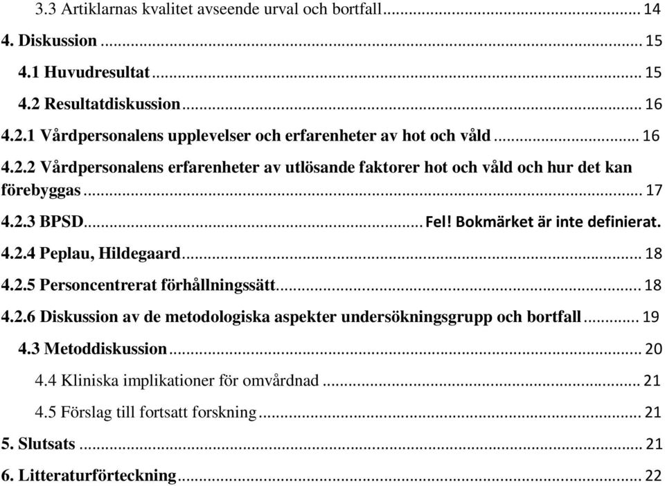 .. 18 4.2.5 Personcentrerat förhållningssätt... 18 4.2.6 Diskussion av de metodologiska aspekter undersökningsgrupp och bortfall... 19 4.3 Metoddiskussion... 20 4.