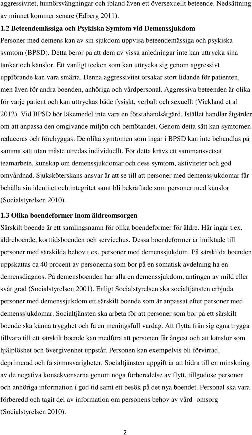 Detta beror på att dem av vissa anledningar inte kan uttrycka sina tankar och känslor. Ett vanligt tecken som kan uttrycka sig genom aggressivt uppförande kan vara smärta.