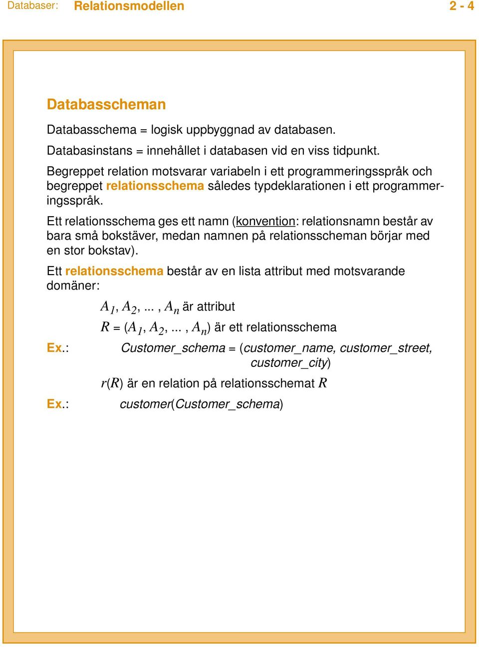 Ett relationsschema ges ett namn (konvention: relationsnamn består av bara små bokstäver, medan namnen på relationsscheman börjar med en stor bokstav).