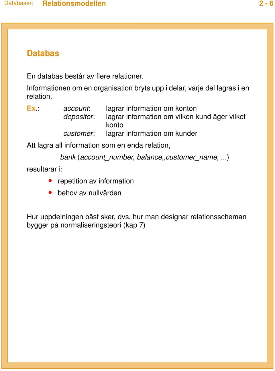 : account: lagrar information om konton depositor: lagrar information om vilken kund äger vilket konto customer: lagrar information om