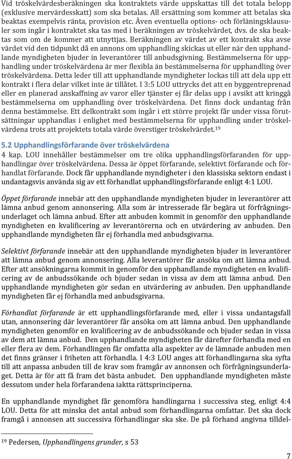 Även eventuella options- och förläningsklausu- ler som ingår i kontraktet ska tas med i beräkningen av tröskelvärdet, dvs. de ska beak- tas som om de kommer att utnyttjas.