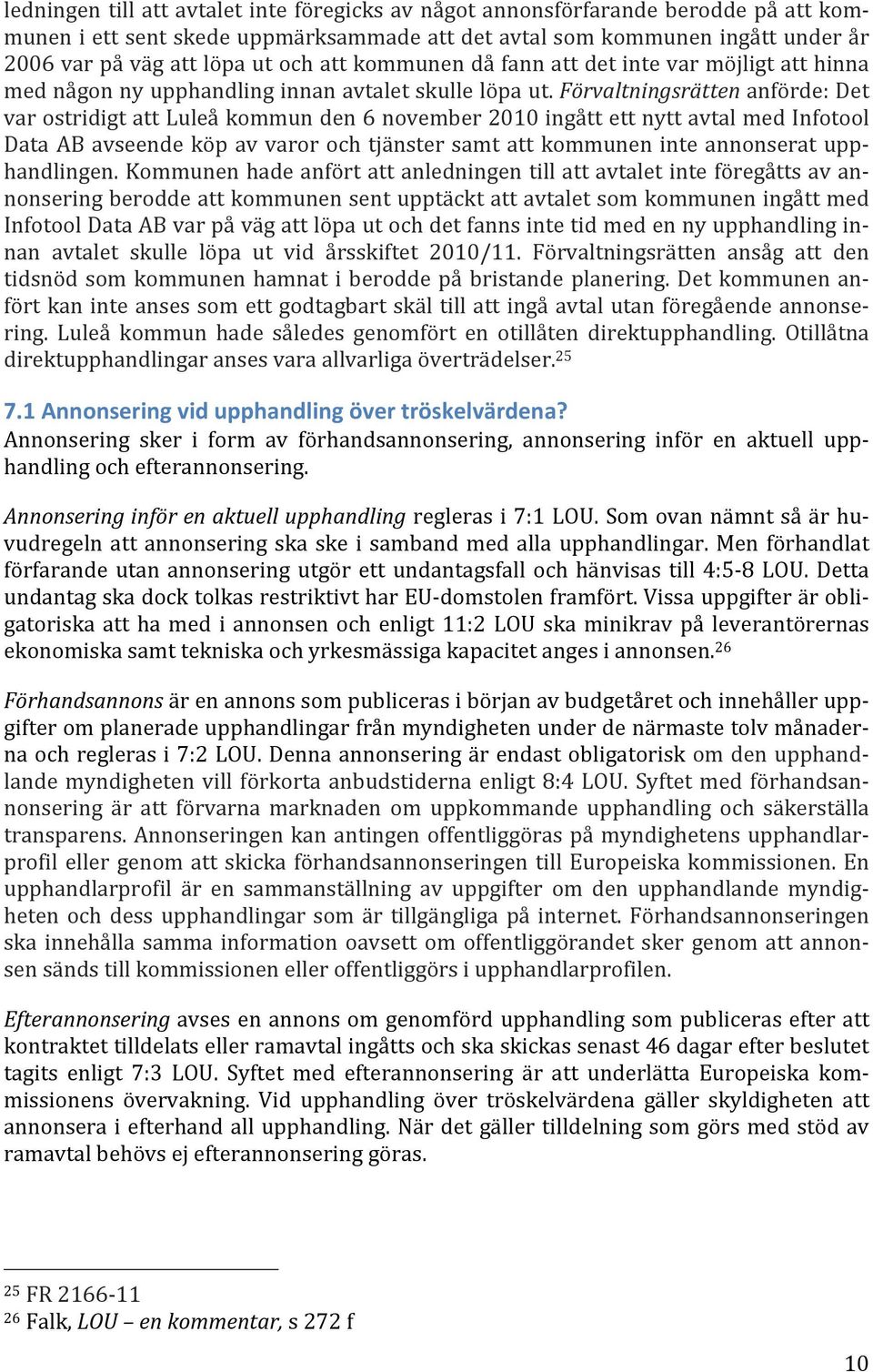 Förvaltningsrätten anförde: Det var ostridigt att Luleå kommun den 6 november 2010 ingått ett nytt avtal med Infotool Data AB avseende köp av varor och tjänster samt att kommunen inte annonserat upp-