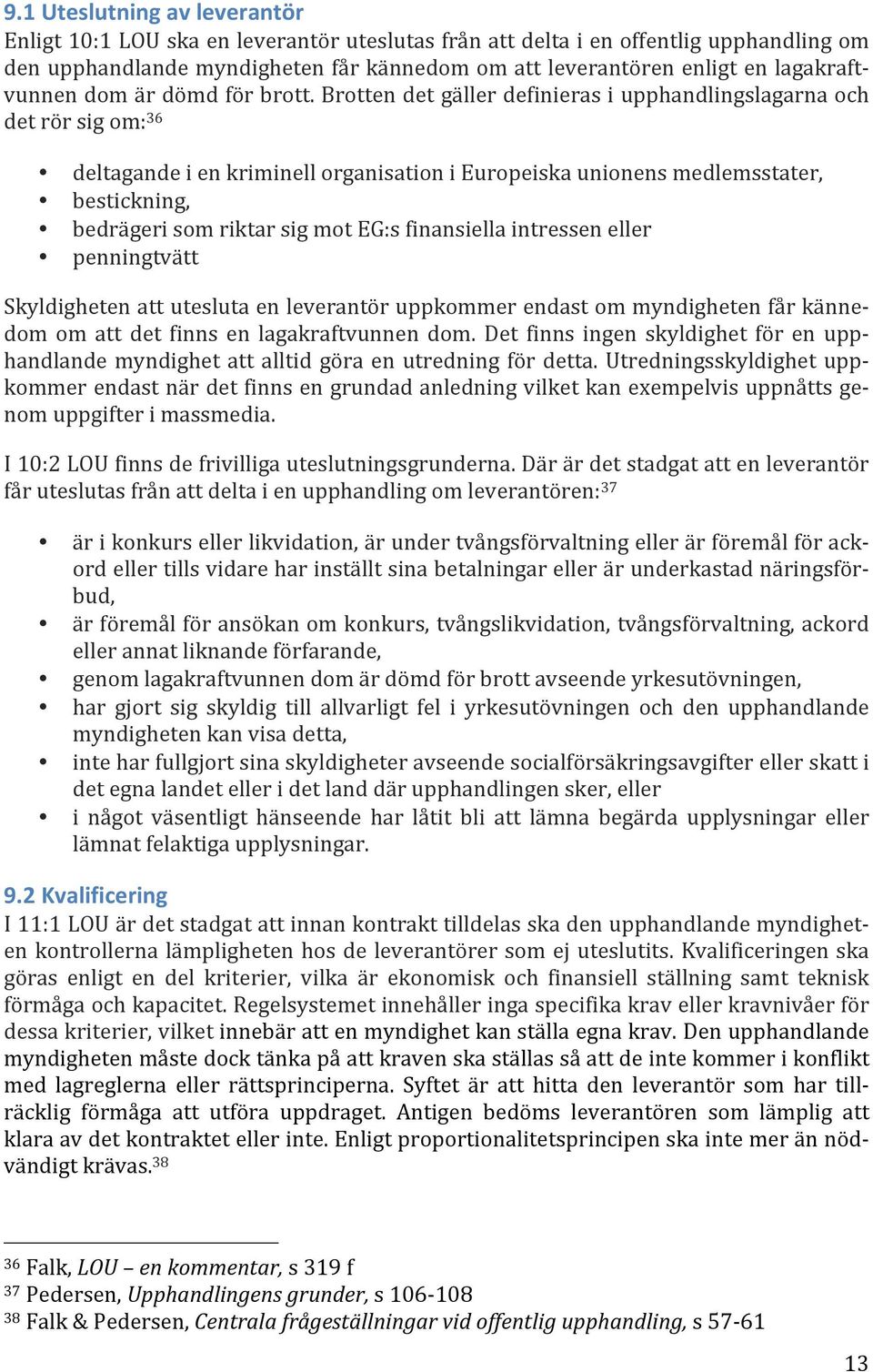 Brotten det gäller definieras i upphandlingslagarna och det rör sig om: 36 deltagande i en kriminell organisation i Europeiska unionens medlemsstater, bestickning, bedrägeri som riktar sig mot EG:s