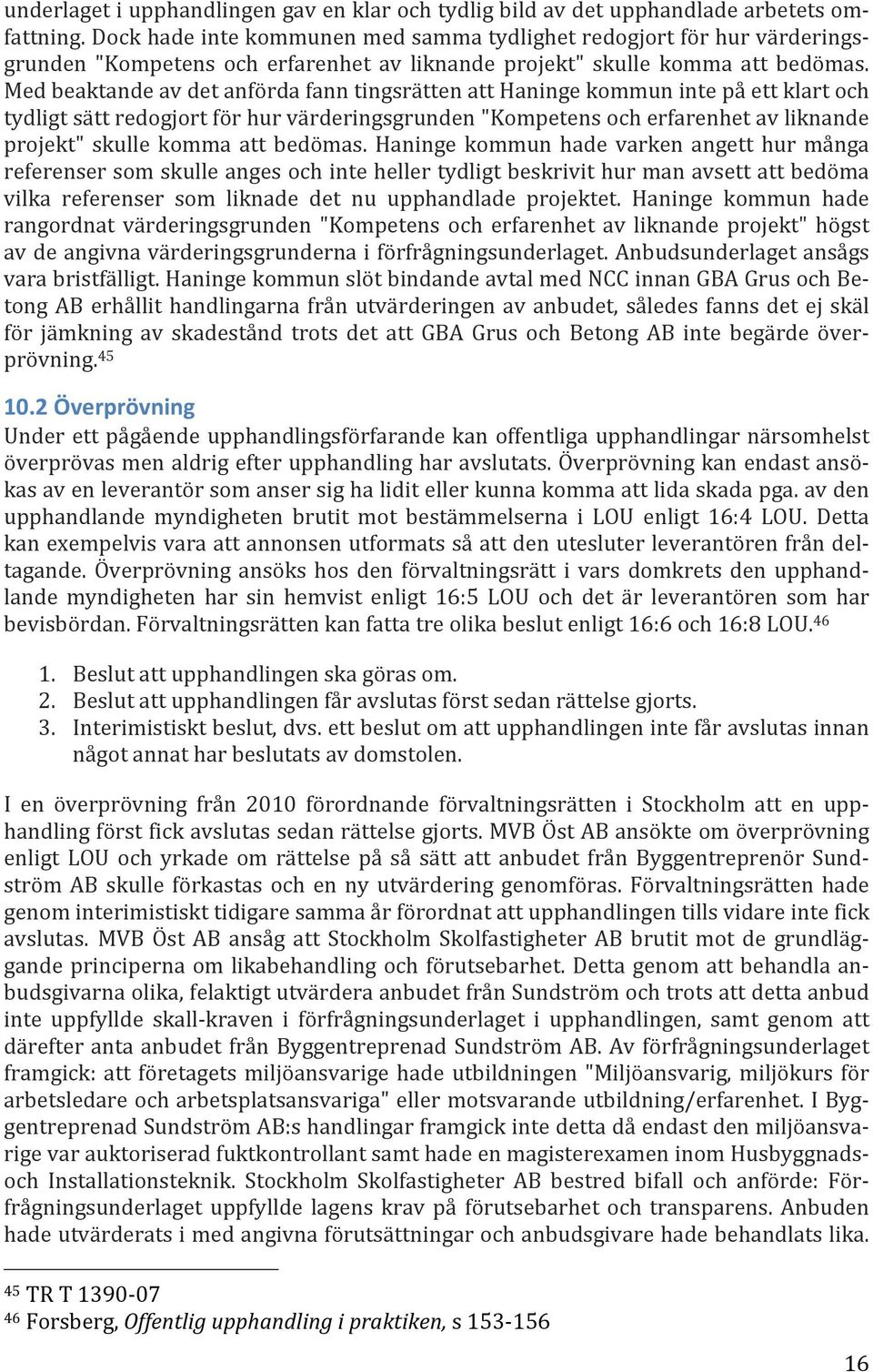 Med beaktande av det anförda fann tingsrätten att Haninge kommun inte på ett klart och tydligt sätt redogjort för hur värderingsgrunden "Kompetens och erfarenhet av liknande projekt" skulle komma att