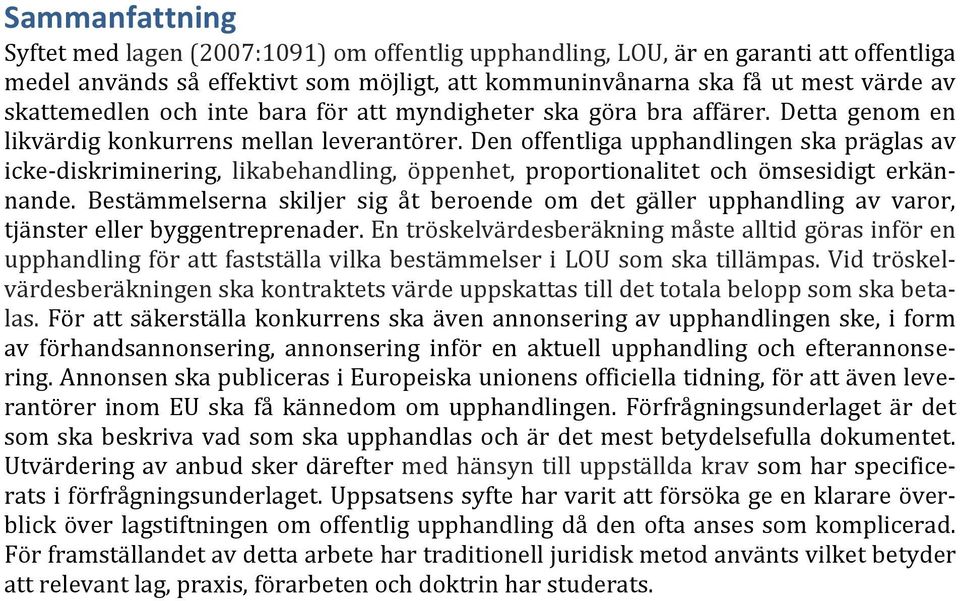 Den offentliga upphandlingen ska präglas av icke- diskriminering, likabehandling, öppenhet, proportionalitet och ömsesidigt erkän- nande.