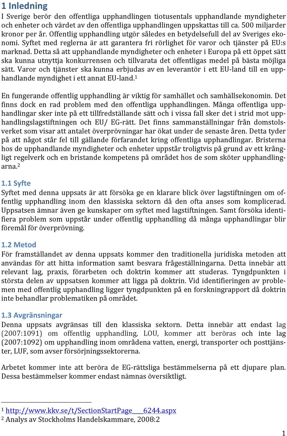 Detta så att upphandlande myndigheter och enheter i Europa på ett öppet sätt ska kunna utnyttja konkurrensen och tillvarata det offentligas medel på bästa möjliga sätt.