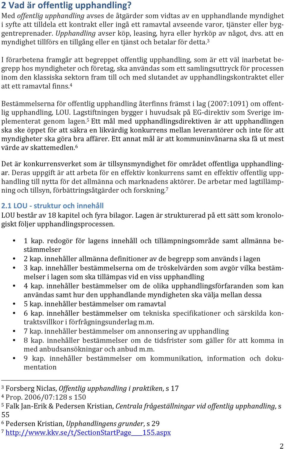 Upphandling avser köp, leasing, hyra eller hyrköp av något, dvs. att en myndighet tillförs en tillgång eller en tjänst och betalar för detta.