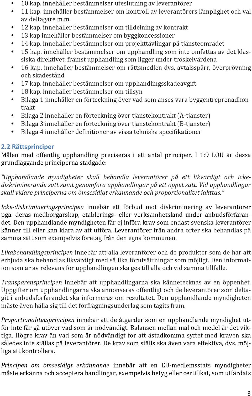 innehåller bestämmelser om upphandling som inte omfattas av det klas- siska direktivet, främst upphandling som ligger under tröskelvärdena 16 kap. innehåller bestämmelser om rättsmedlen dvs.