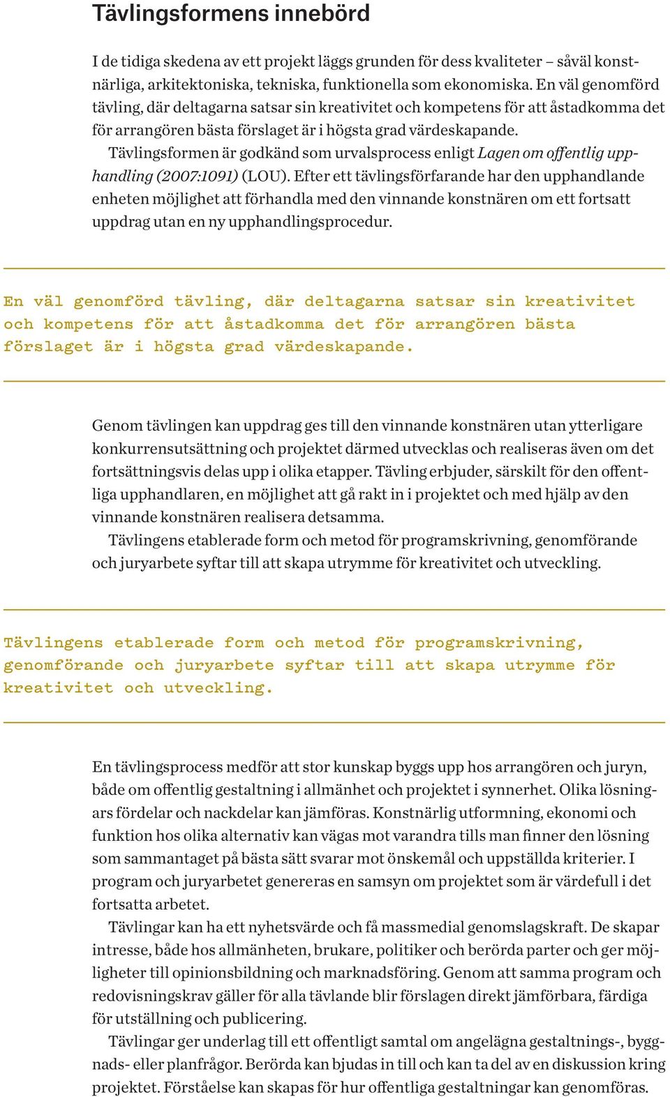 Tävlingsformen är godkänd som urvalsprocess enligt Lagen om offentlig upphandling (2007:1091) (LOU).