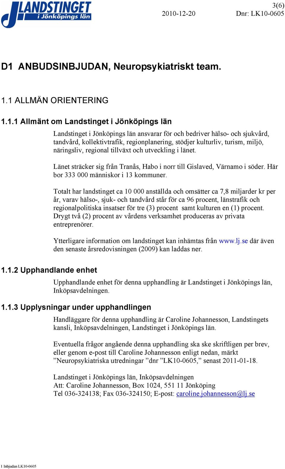 1 ALLMÄN ORIENTERING 1.1.1 Allmänt om Landstinget i Jönköpings län Landstinget i Jönköpings län ansvarar för och bedriver hälso- och sjukvård, tandvård, kollektivtrafik, regionplanering, stödjer