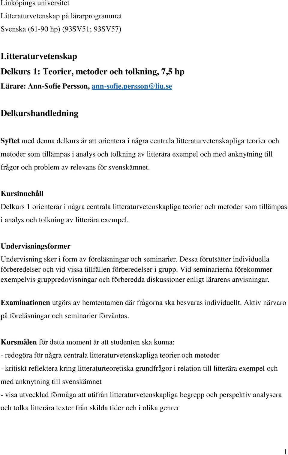 se Delkurshandledning Syftet med denna delkurs är att orientera i några centrala litteraturvetenskapliga teorier och metoder som tillämpas i analys och tolkning av litterära exempel och med