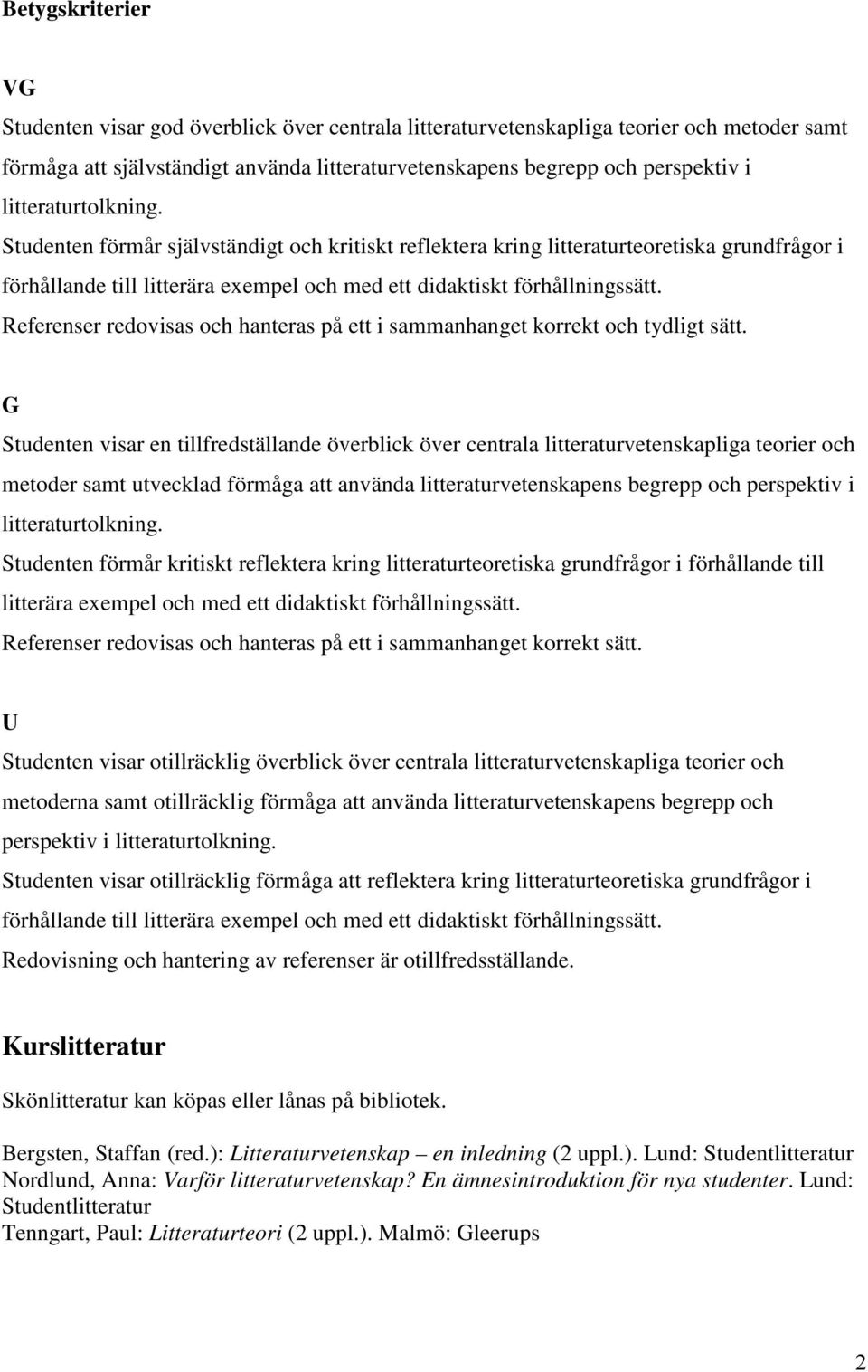 Referenser redovisas och hanteras på ett i sammanhanget korrekt och tydligt sätt.