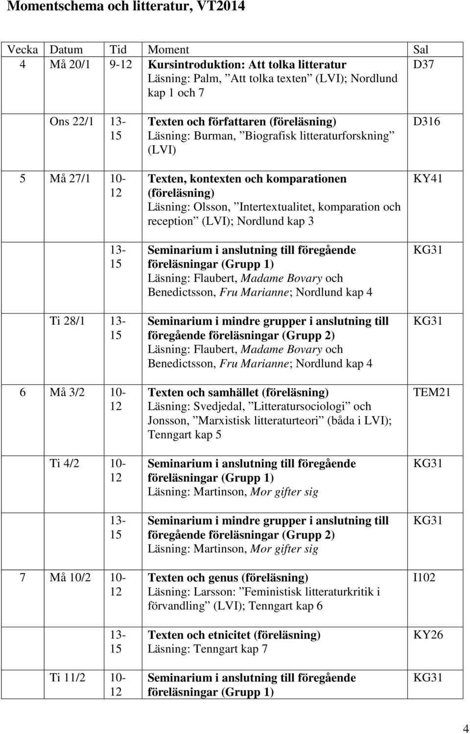 (föreläsning) Läsning: Olsson, Intertextualitet, komparation och reception (LVI); Nordlund kap 3 Läsning: Flaubert, Madame Bovary och Benedictsson, Fru Marianne; Nordlund kap 4 Seminarium i mindre