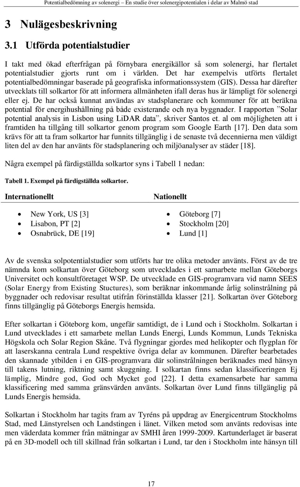 Det har exempelvis utförts flertalet potentialbedömningar baserade på geografiska informationssystem (GIS).