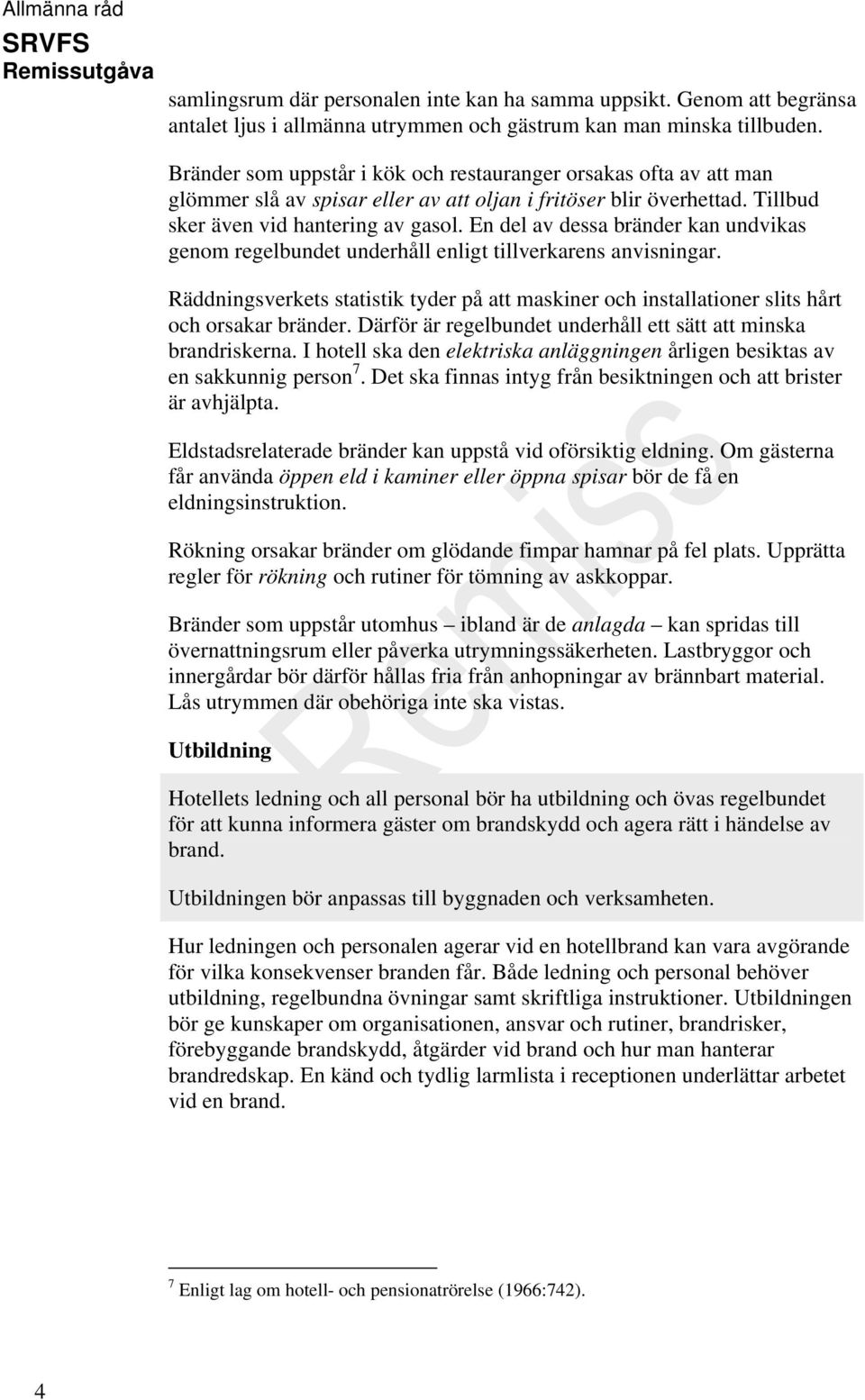 En del av dessa bränder kan undvikas genom regelbundet underhåll enligt tillverkarens anvisningar. Räddningsverkets statistik tyder på att maskiner och installationer slits hårt och orsakar bränder.