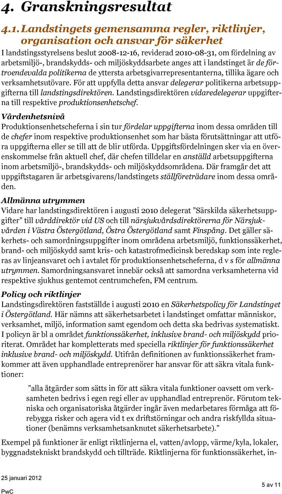 miljöskyddsarbete anges att i landstinget är de förtroendevalda politikerna de yttersta arbetsgivarrepresentanterna, tillika ägare och verksamhetsutövare.