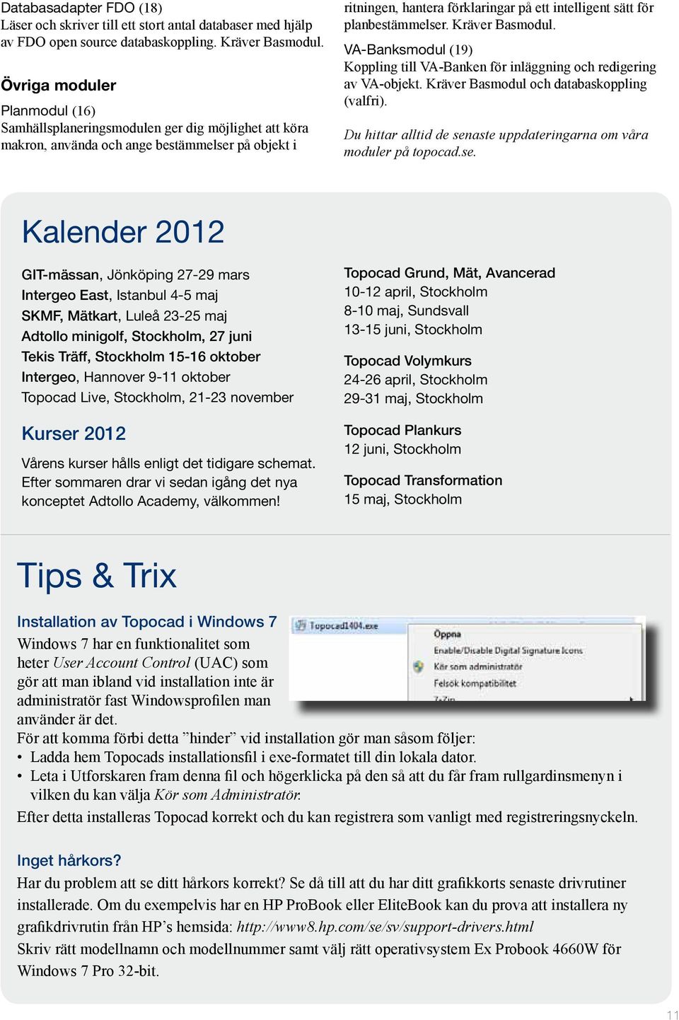 planbestämmelser. Kräver Basmodul. VA-Banksmodul (19) Koppling till VA-Banken för inläggning och redigering av VA-objekt. Kräver Basmodul och databaskoppling (valfri).