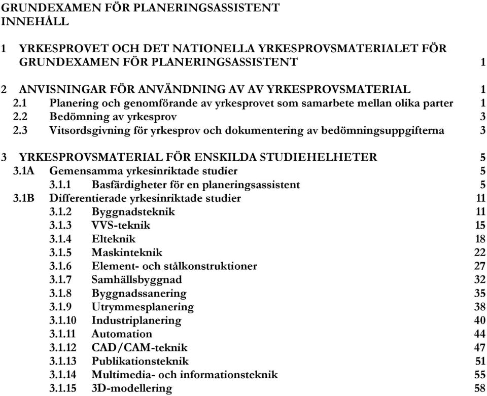 3 Vitsordsgivning för yrkesprov och dokumentering av bedömningsuppgifterna 3 3 YRKESPROVSMATERIAL FÖR ENSKILDA STUDIEHELHETER 5 3.1A Gemensamma yrkesinriktade studier 5 3.1.1 Basfärdigheter för en planeringsassistent 5 3.