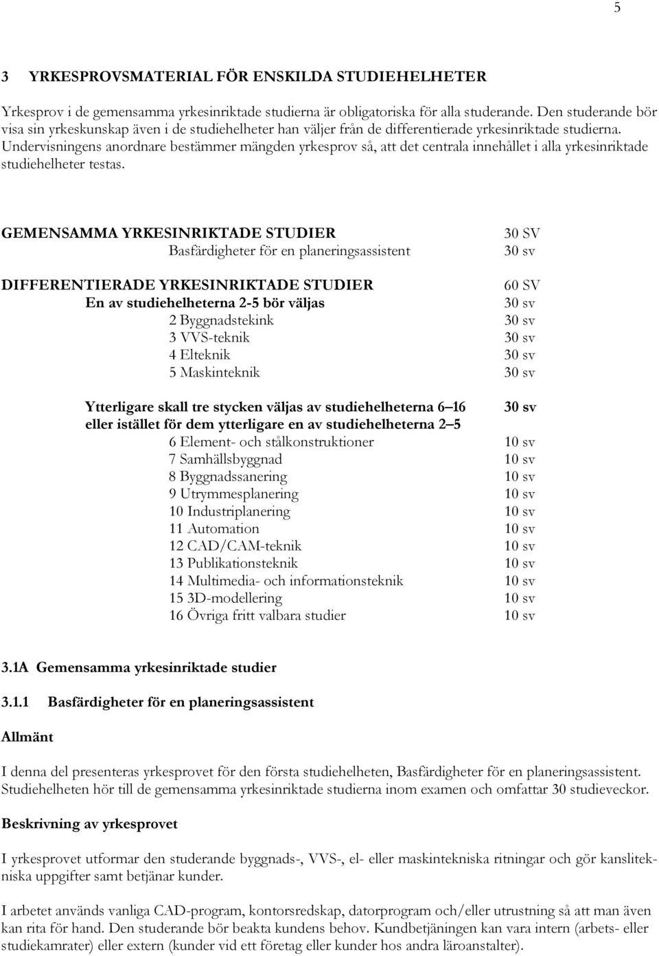 Undervisningens anordnare bestämmer mängden yrkesprov så, att det centrala innehållet i alla yrkesinriktade studiehelheter testas.