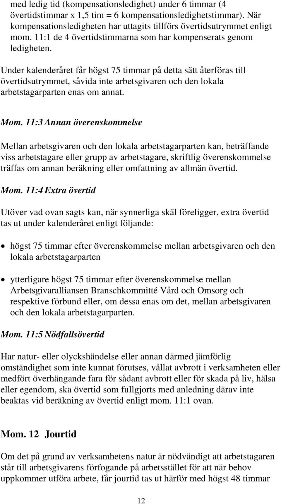 Under kalenderåret får högst 75 timmar på detta sätt återföras till övertidsutrymmet, såvida inte arbetsgivaren och den lokala arbetstagarparten enas om annat. Mom.