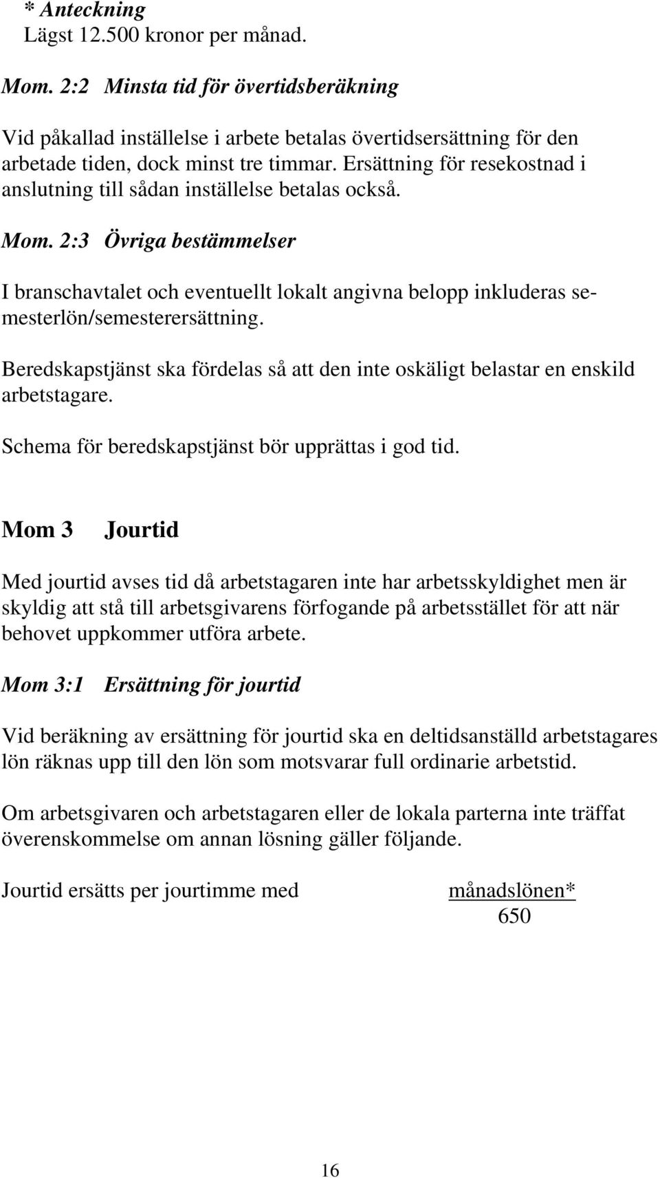 2:3 Övriga bestämmelser I branschavtalet och eventuellt lokalt angivna belopp inkluderas semesterlön/semesterersättning.