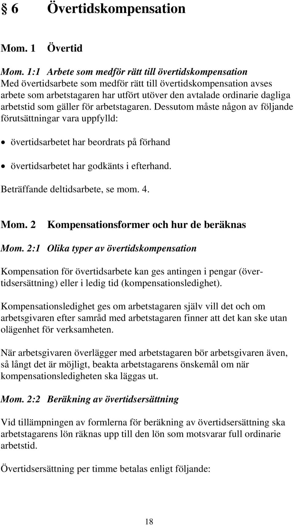 arbetstid som gäller för arbetstagaren. Dessutom måste någon av följande förutsättningar vara uppfylld: övertidsarbetet har beordrats på förhand övertidsarbetet har godkänts i efterhand.