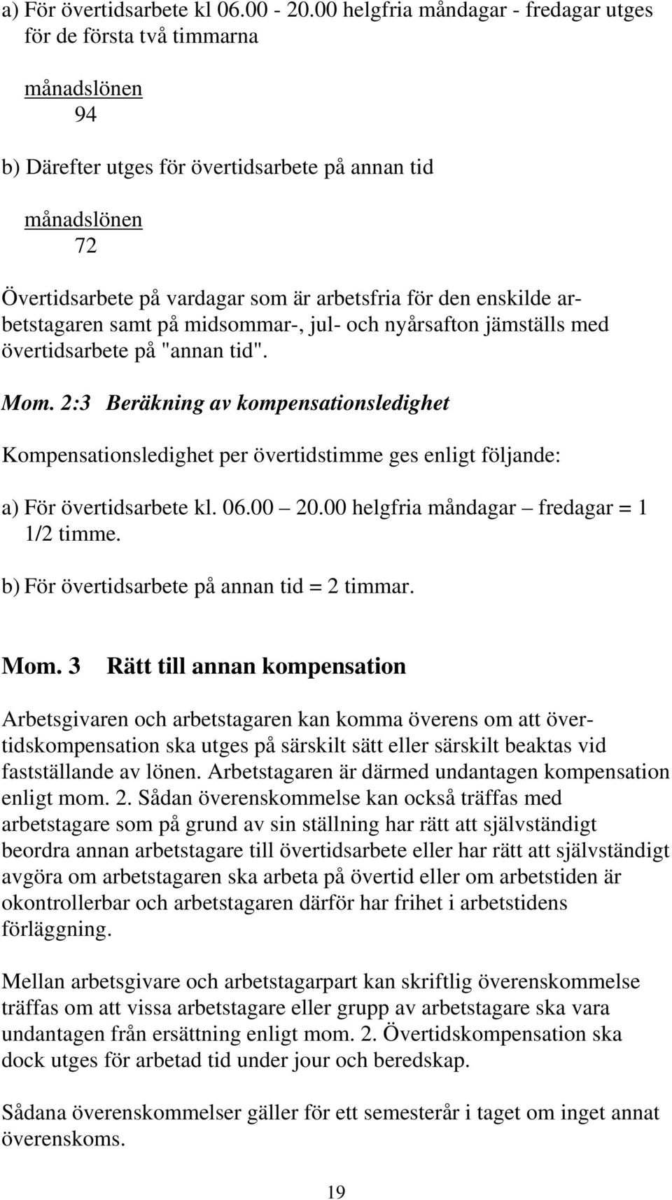 enskilde arbetstagaren samt på midsommar-, jul- och nyårsafton jämställs med övertidsarbete på "annan tid". Mom.