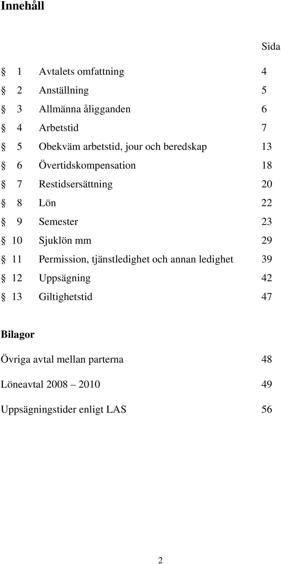 23 10 Sjuklön mm 29 11 Permission, tjänstledighet och annan ledighet 39 12 Uppsägning 42 13