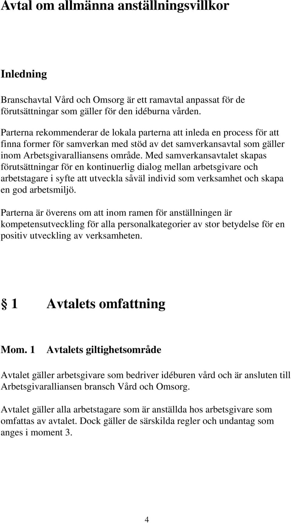 Med samverkansavtalet skapas förutsättningar för en kontinuerlig dialog mellan arbetsgivare och arbetstagare i syfte att utveckla såväl individ som verksamhet och skapa en god arbetsmiljö.