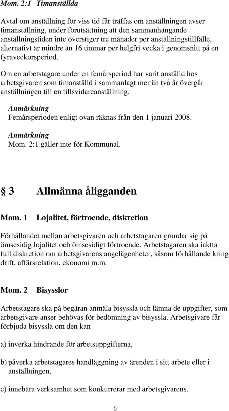 Om en arbetstagare under en femårsperiod har varit anställd hos arbetsgivaren som timanställd i sammanlagt mer än två år övergår anställningen till en tillsvidareanställning.