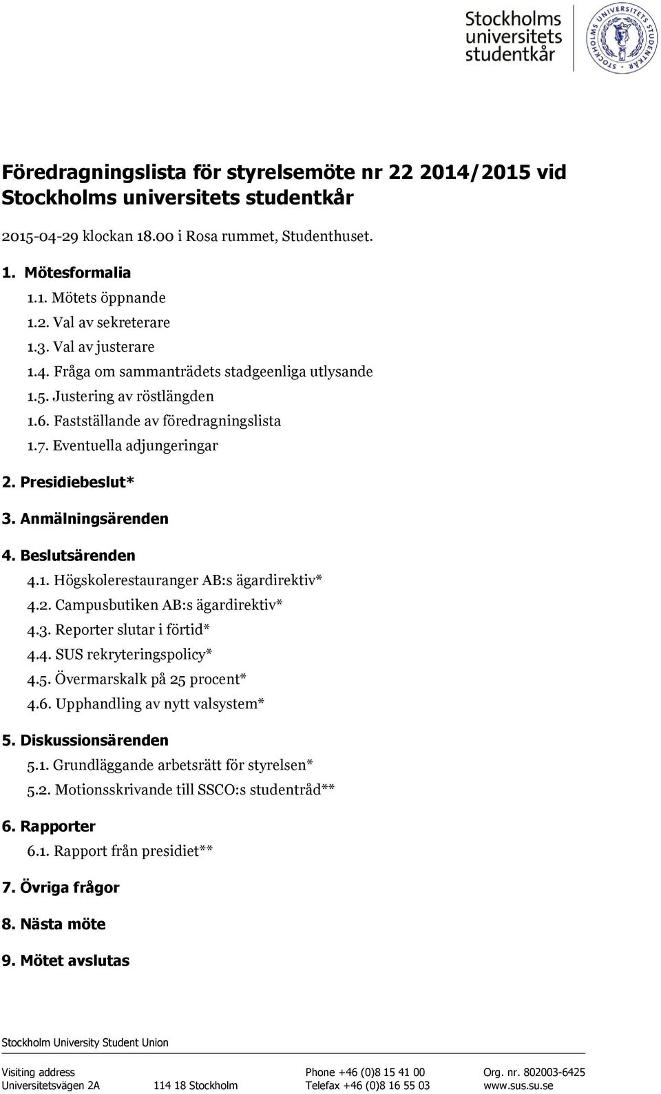 Anmälningsärenden 4. Beslutsärenden 4.1. Högskolerestauranger AB:s ägardirektiv* 4.2. Campusbutiken AB:s ägardirektiv* 4.3. Reporter slutar i förtid* 4.4. SUS rekryteringspolicy* 4.5.