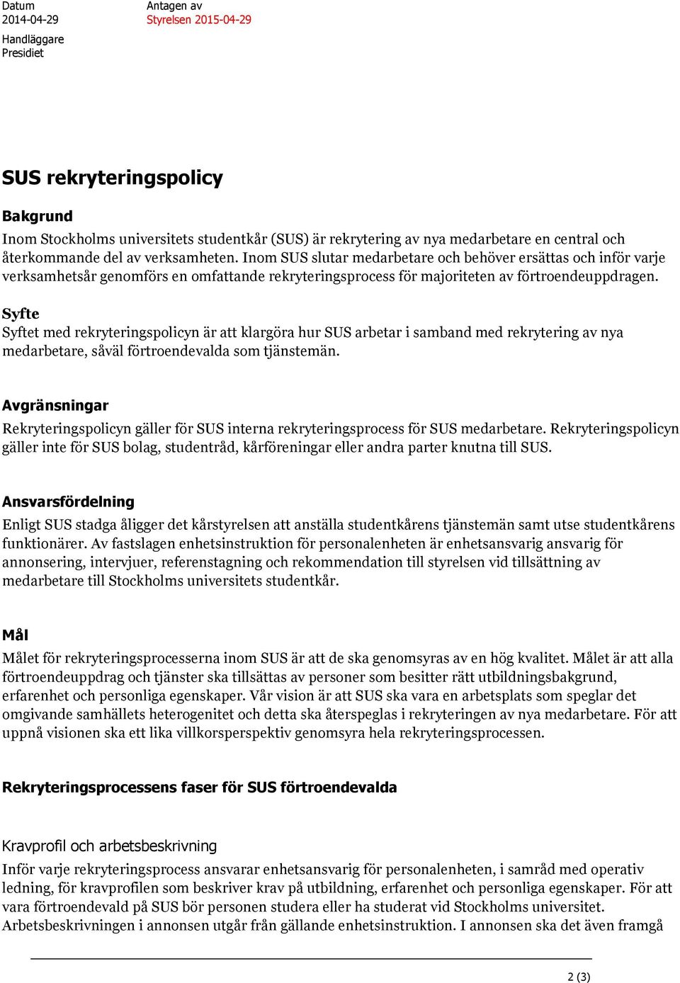 Syfte Syftet med rekryteringspolicyn är att klargöra hur SUS arbetar i samband med rekrytering av nya medarbetare, såväl förtroendevalda som tjänstemän.