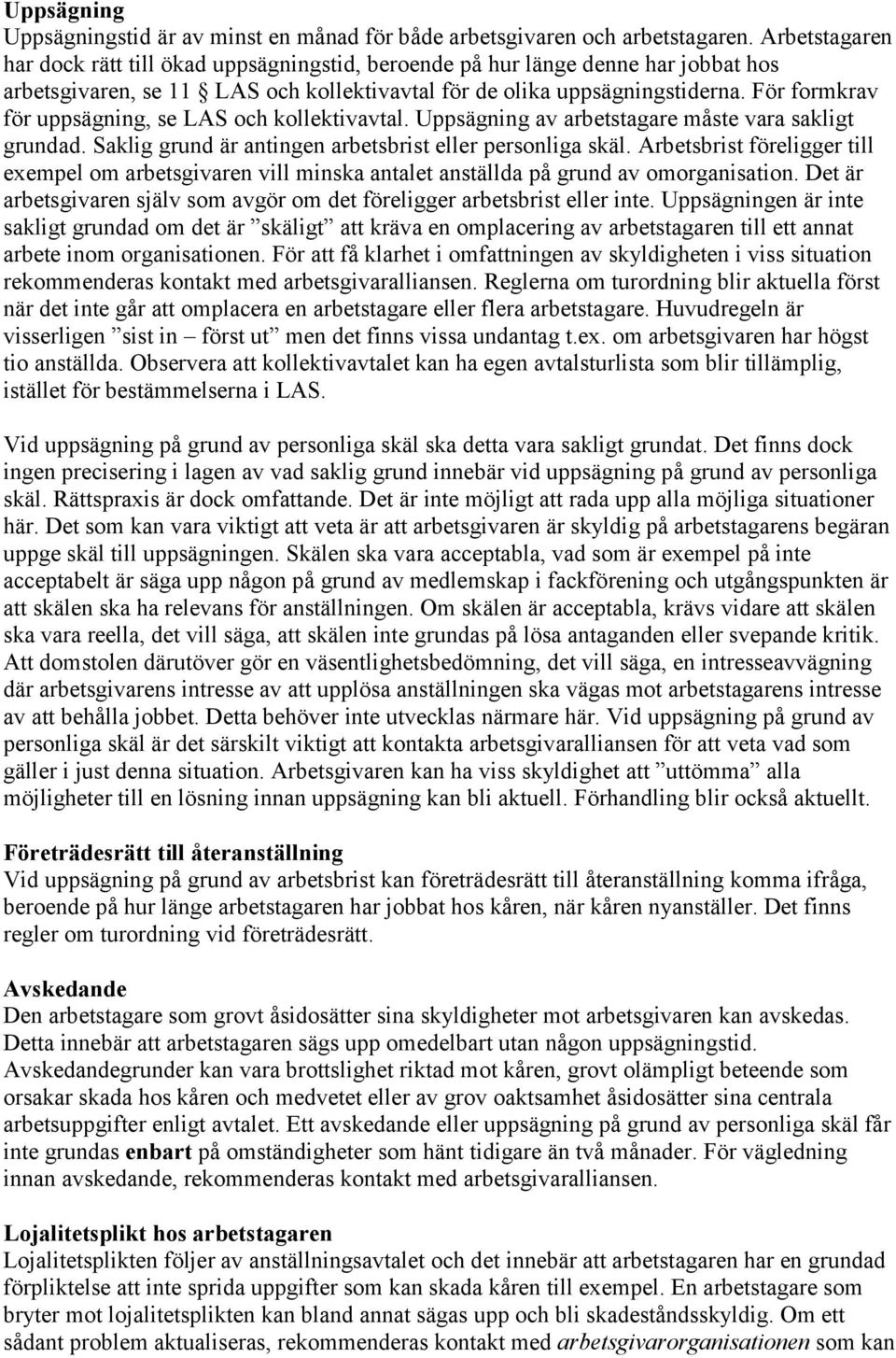 För formkrav för uppsägning, se LAS och kollektivavtal. Uppsägning av arbetstagare måste vara sakligt grundad. Saklig grund är antingen arbetsbrist eller personliga skäl.