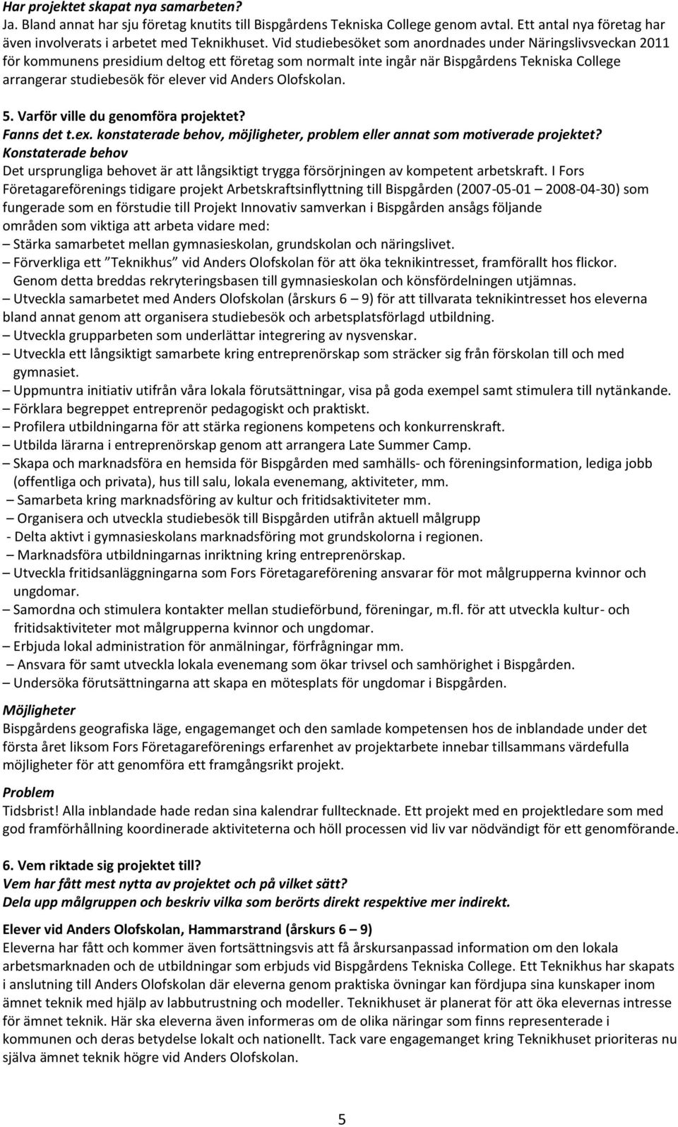 Anders Olofskolan. 5. Varför ville du genomföra projektet? Fanns det t.ex. konstaterade behov, möjligheter, problem eller annat som motiverade projektet?