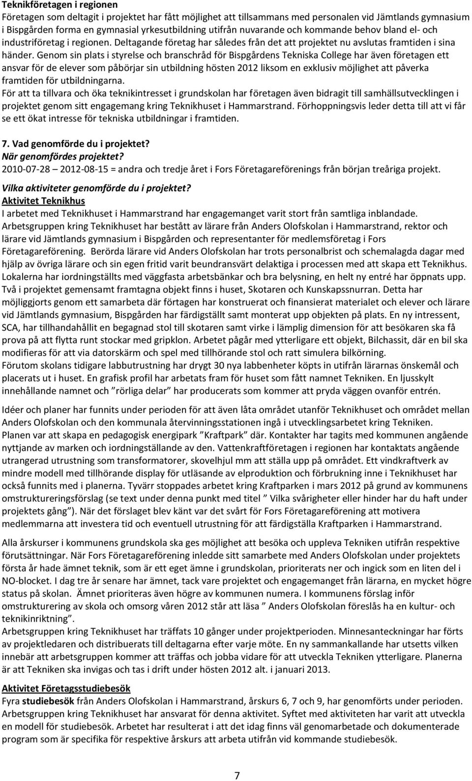 Genom sin plats i styrelse och branschråd för Bispgårdens Tekniska College har även företagen ett ansvar för de elever som påbörjar sin utbildning hösten 2012 liksom en exklusiv möjlighet att påverka