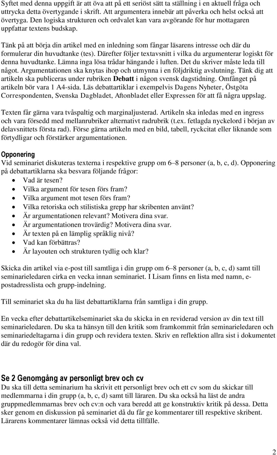 Tänk på att börja din artikel med en inledning som fångar läsarens intresse och där du formulerar din huvudtanke (tes).