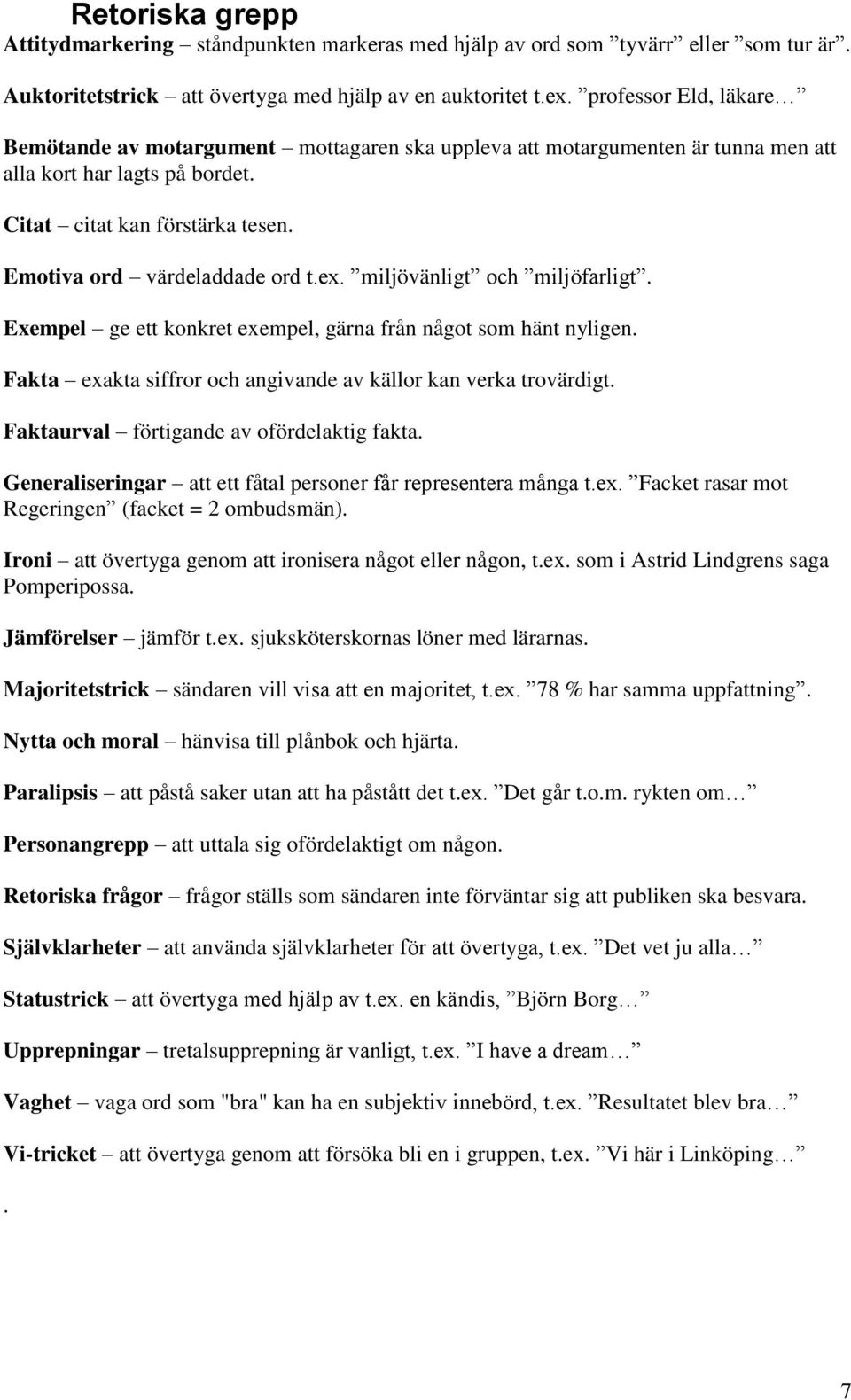 ex. miljövänligt och miljöfarligt. Exempel ge ett konkret exempel, gärna från något som hänt nyligen. Fakta exakta siffror och angivande av källor kan verka trovärdigt.