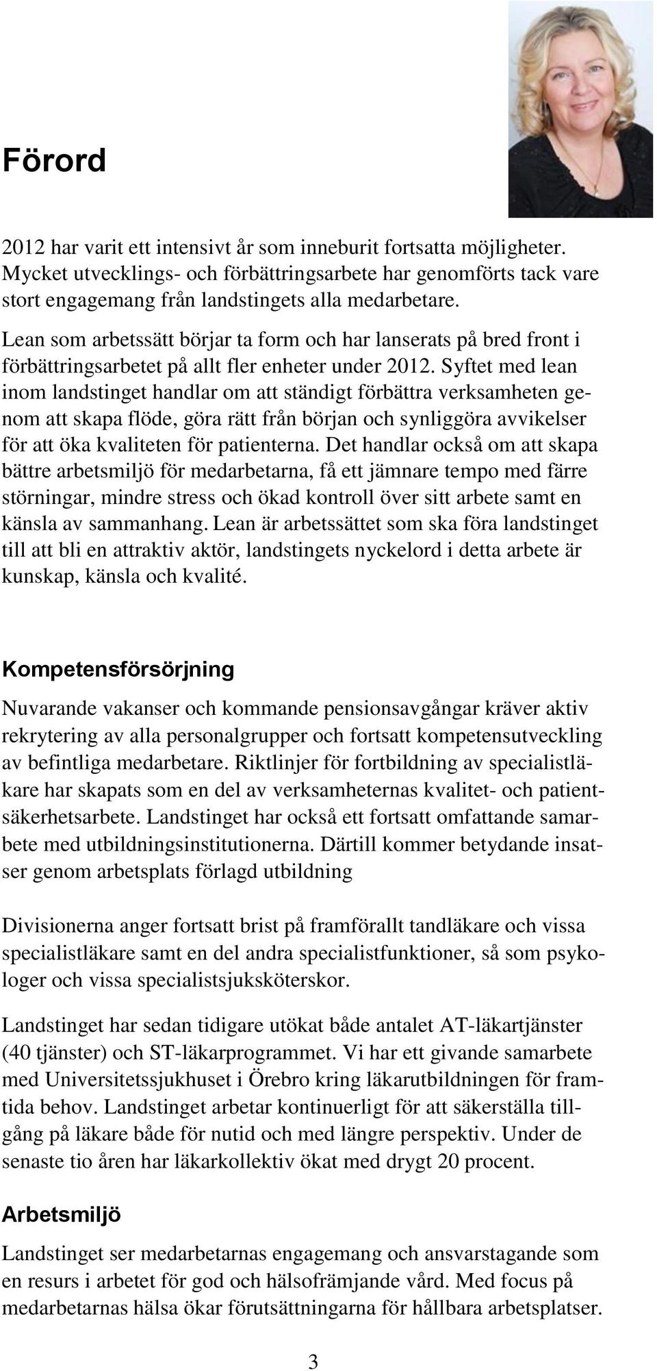 Syftet med lean inom landstinget handlar om att ständigt förbättra verksamheten genom att skapa flöde, göra rätt från början och synliggöra avvikelser för att öka kvaliteten för patienterna.